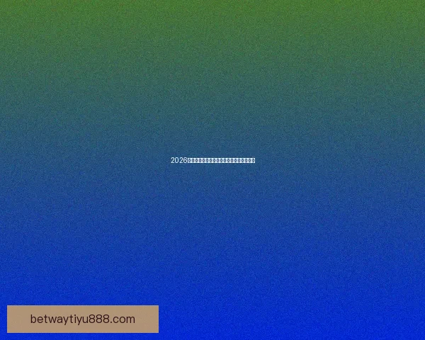 2026世界杯精彩预测与投注技巧全方位指南解析